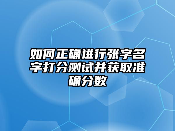 如何正确进行张字名字打分测试并获取准确分数