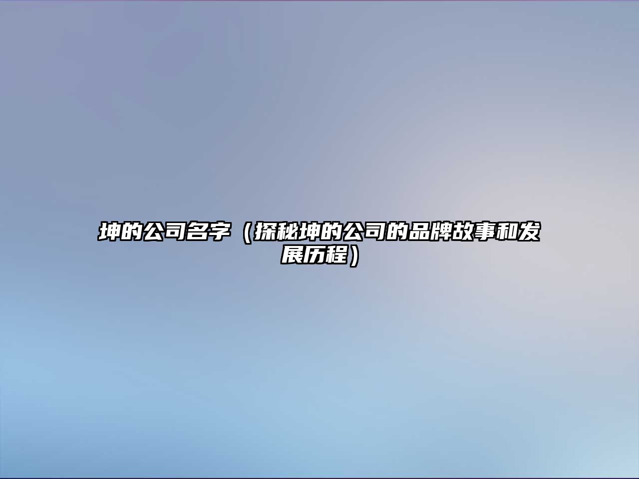 坤的公司名字（探秘坤的公司的品牌故事和发展历程）