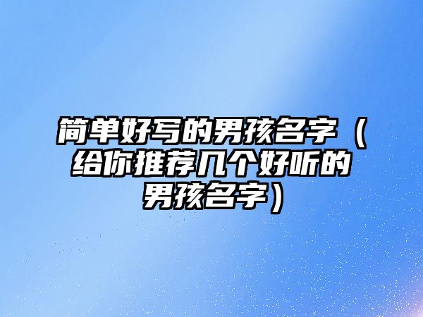简单好写的男孩名字（给你推荐几个好听的男孩名字）