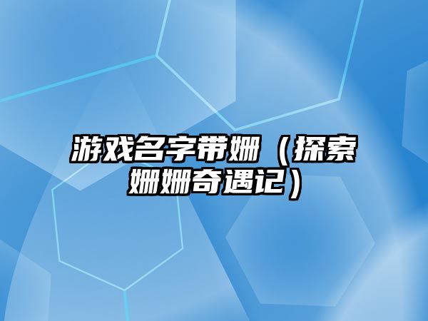 游戏名字带姗（探索姗姗奇遇记）