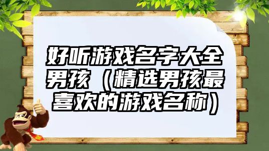 好听游戏名字大全男孩（精选男孩最喜欢的游戏名称）