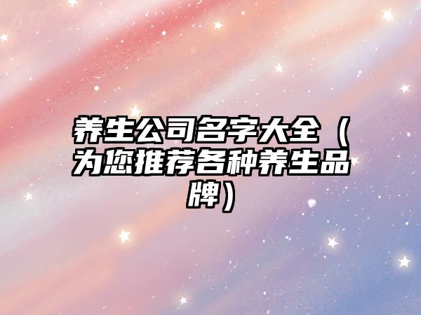 养生公司名字大全（为您推荐各种养生品牌）