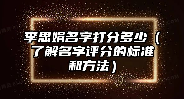 李思娟名字打分多少（了解名字评分的标准和方法）