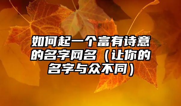 如何起一个富有诗意的名字网名（让你的名字与众不同）