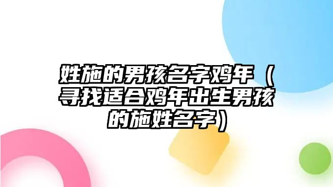 姓施的男孩名字鸡年（寻找适合鸡年出生男孩的施姓名字）