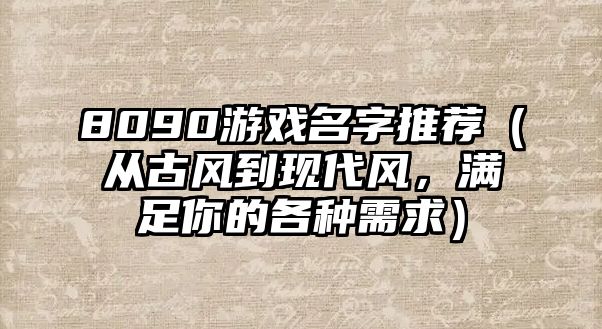 8090游戏名字推荐（从古风到现代风，满足你的各种需求）