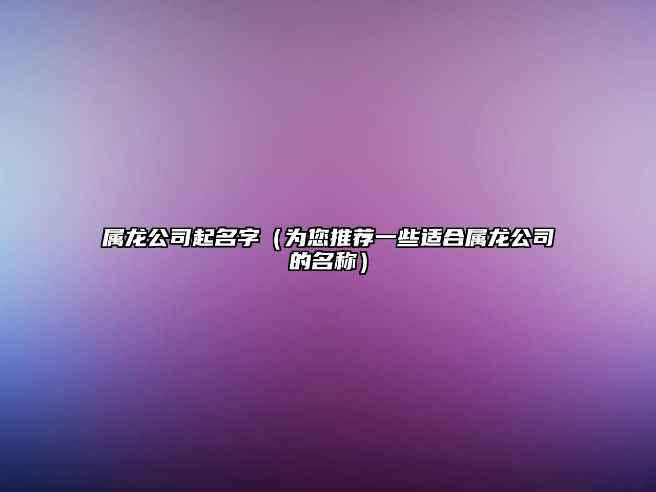 属龙公司起名字（为您推荐一些适合属龙公司的名称）