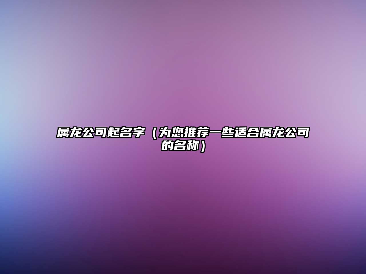 属龙公司起名字（为您推荐一些适合属龙公司的名称）