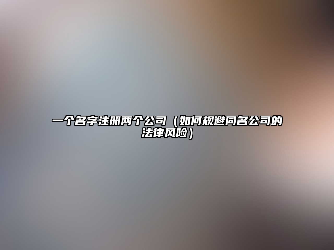 一个名字注册两个公司（如何规避同名公司的法律风险）