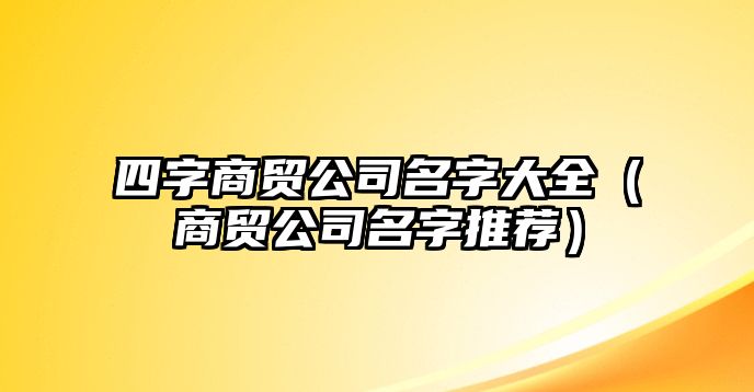 四字商贸公司名字大全（商贸公司名字推荐）
