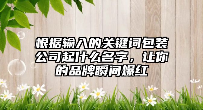 根据输入的关键词包装公司起什么名字，让你的品牌瞬间爆红