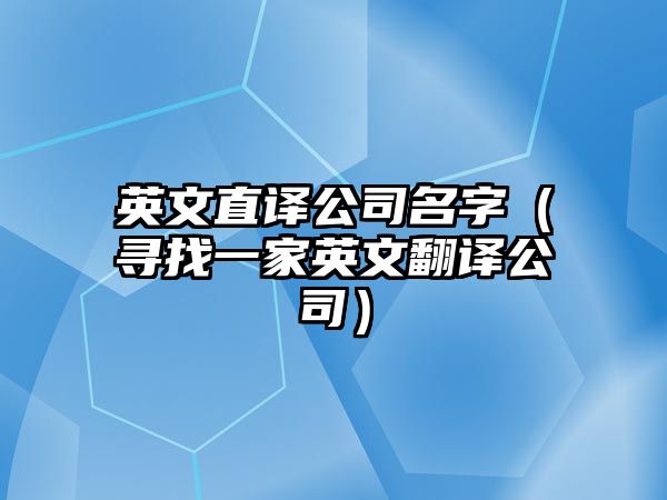 英文直译公司名字（寻找一家英文翻译公司）