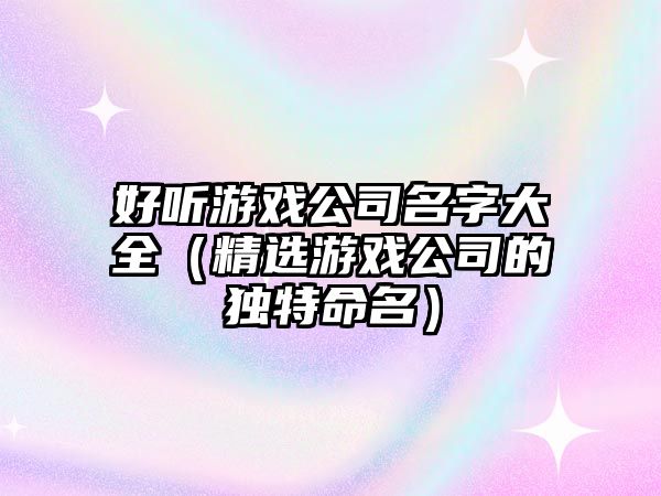 好听游戏公司名字大全（精选游戏公司的独特命名）