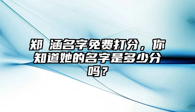 郑玥涵名字免费打分，你知道她的名字是多少分吗？