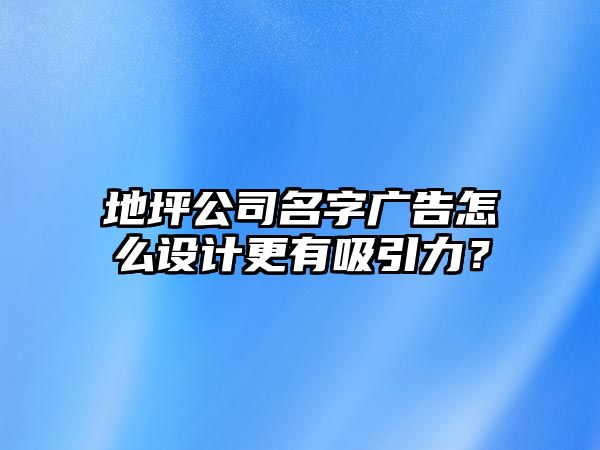 地坪公司名字广告怎么设计更有吸引力？