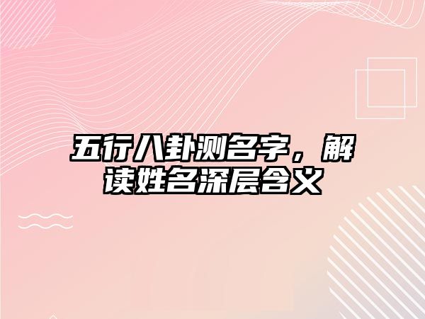 五行八卦测名字，解读姓名深层含义