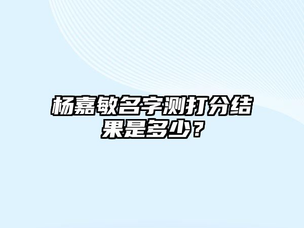 杨嘉敏名字测打分结果是多少？