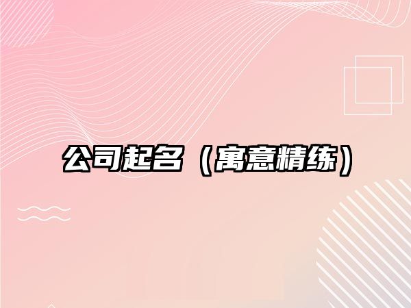 公司起名（寓意精练）