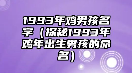 1993年鸡男孩名字（探秘1993年鸡年出生男孩的命名）