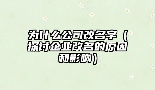 为什么公司改名字（探讨企业改名的原因和影响）