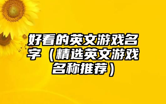 好看的英文游戏名字（精选英文游戏名称推荐）