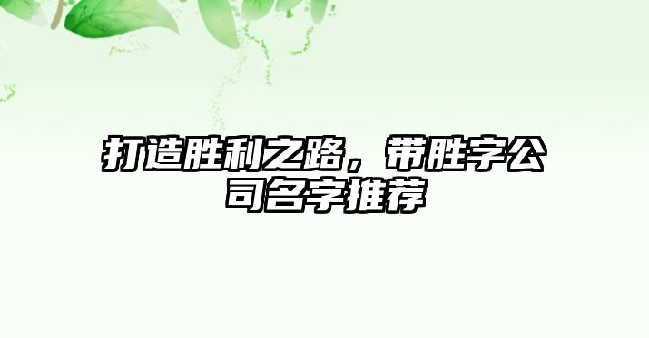 打造胜利之路，带胜字公司名字推荐