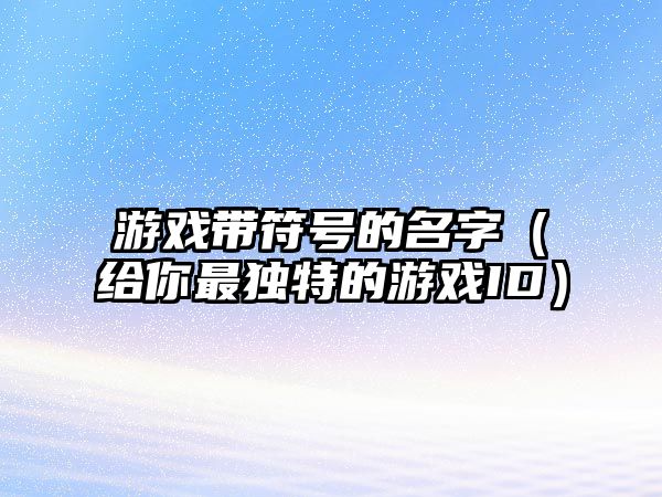 游戏带符号的名字（给你最独特的游戏ID）