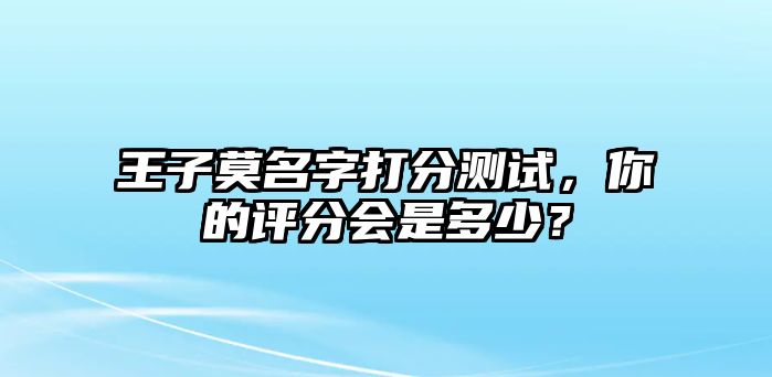 王子莫名字打分测试，你的评分会是多少？