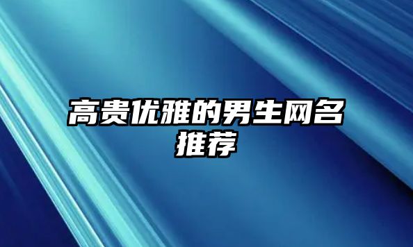 高贵优雅的男生网名推荐