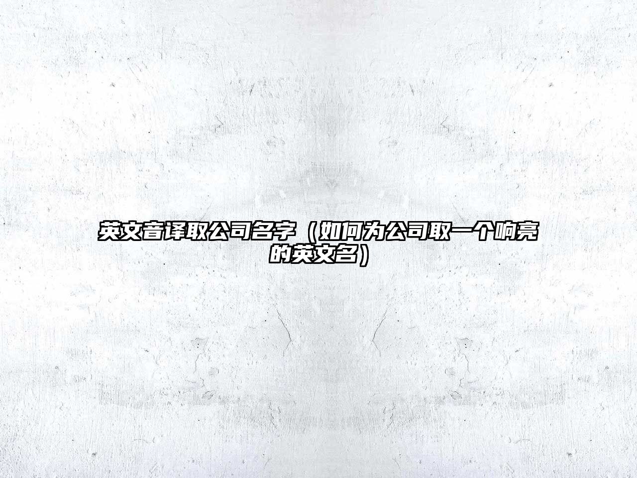 英文音译取公司名字（如何为公司取一个响亮的英文名）