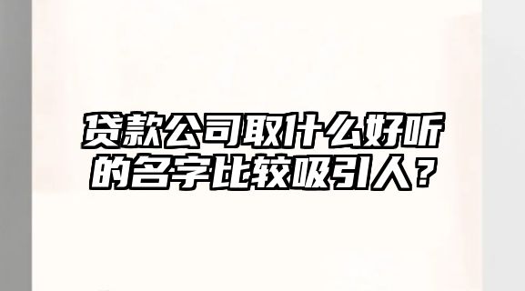 贷款公司取什么好听的名字比较吸引人？