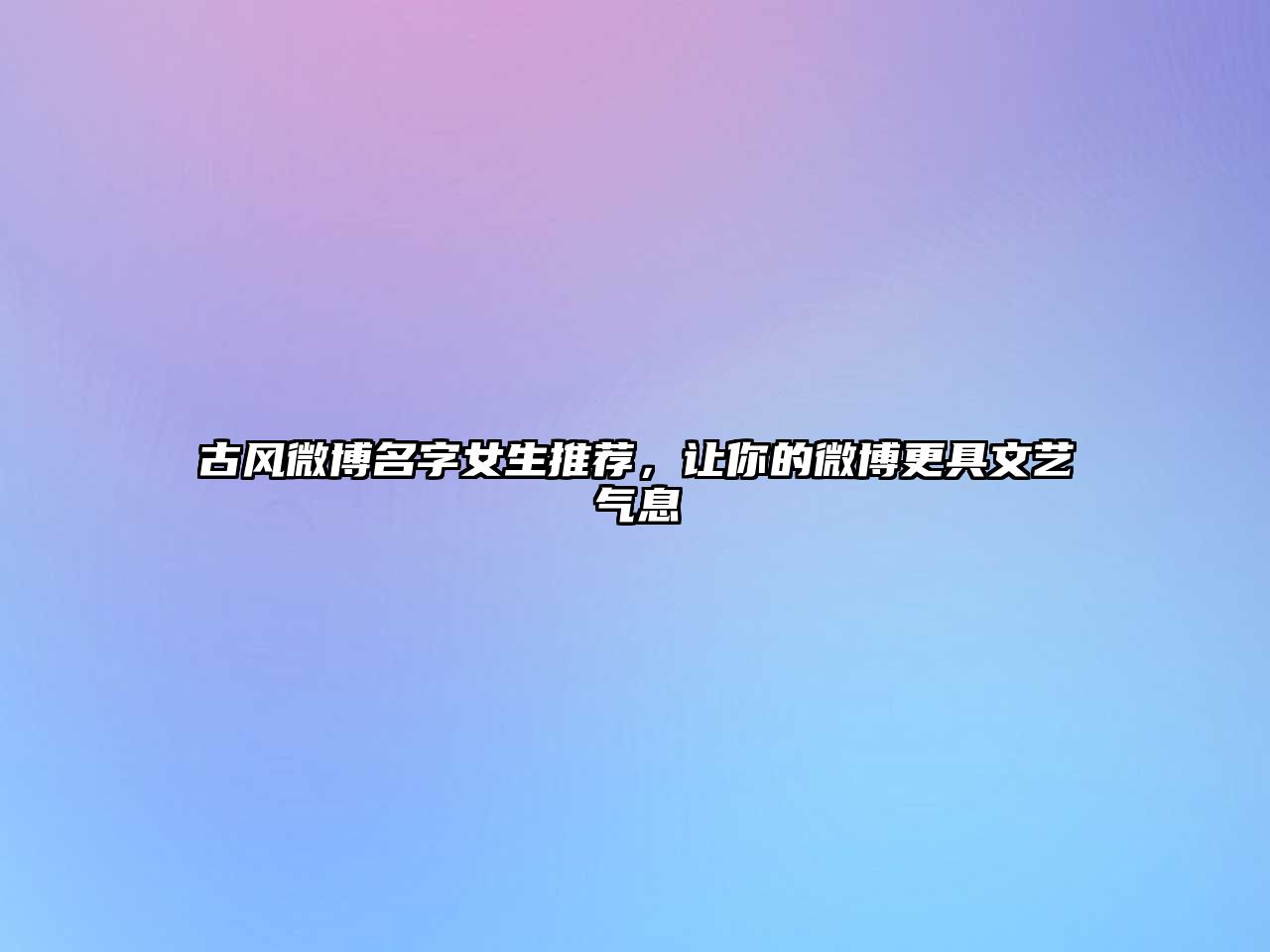 古风微博名字女生推荐，让你的微博更具文艺气息