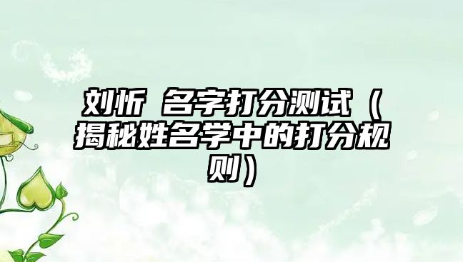 刘忻玥名字打分测试（揭秘姓名学中的打分规则）