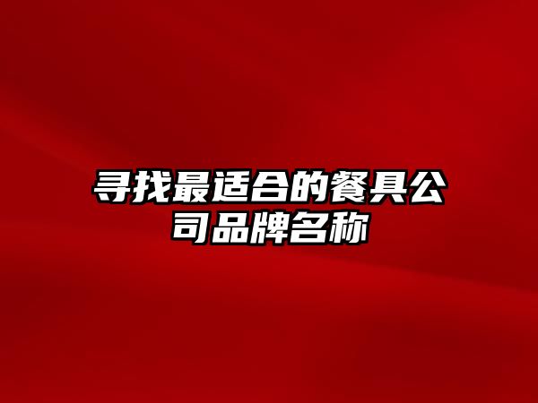 寻找最适合的餐具公司品牌名称