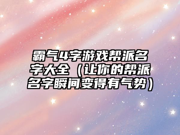 霸气4字游戏帮派名字大全（让你的帮派名字瞬间变得有气势）