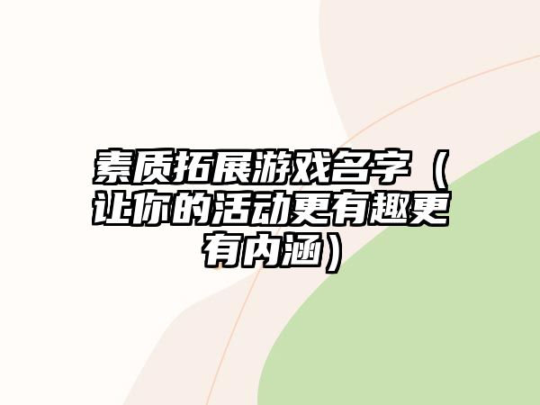 素质拓展游戏名字（让你的活动更有趣更有内涵）