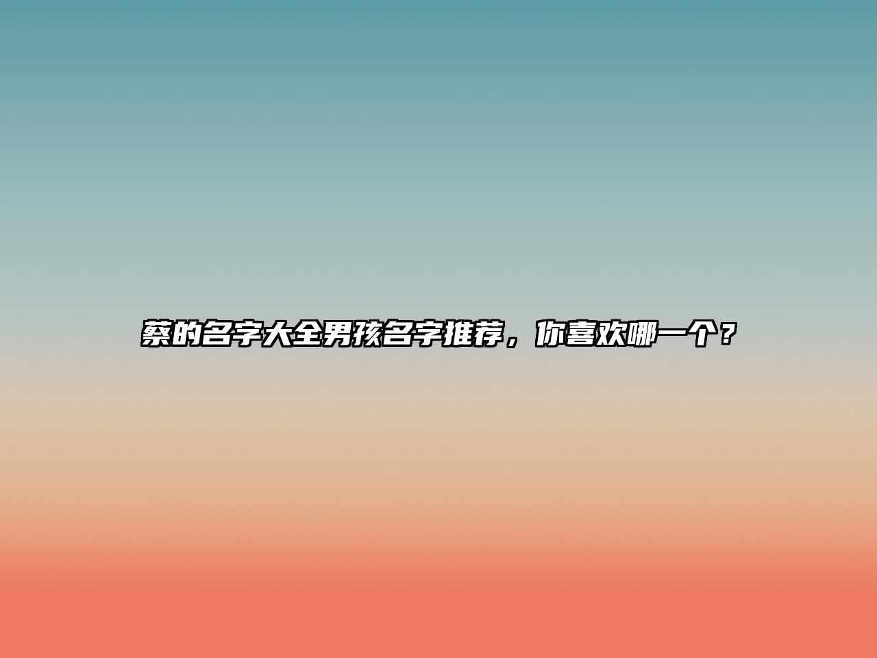 蔡的名字大全男孩名字推荐，你喜欢哪一个？