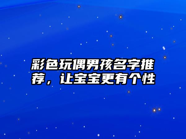 彩色玩偶男孩名字推荐，让宝宝更有个性