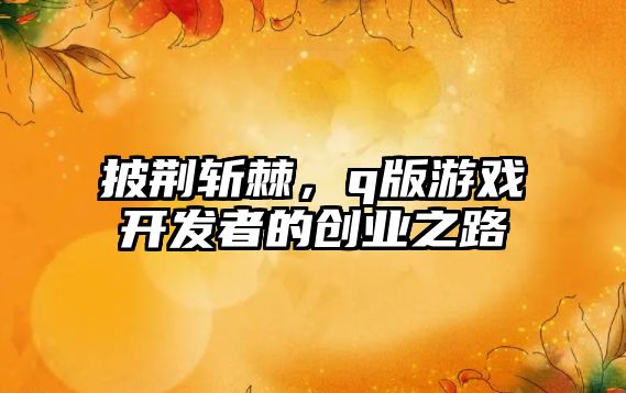 披荆斩棘，q版游戏开发者的创业之路