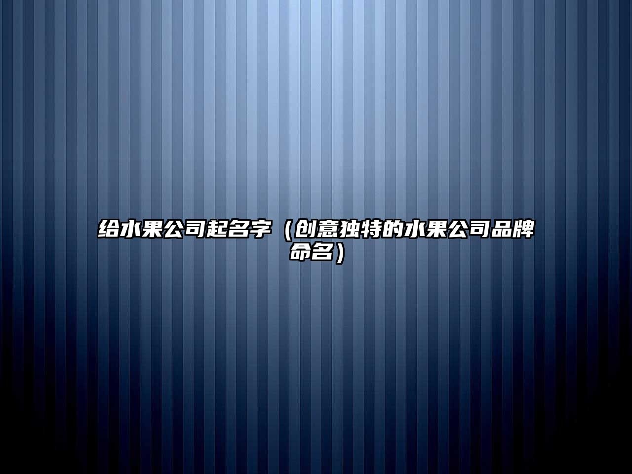 给水果公司起名字（创意独特的水果公司品牌命名）