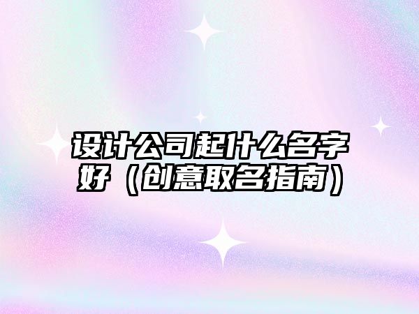 设计公司起什么名字好（创意取名指南）