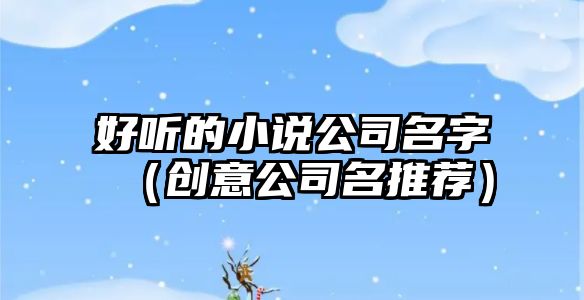 好听的小说公司名字（创意公司名推荐）