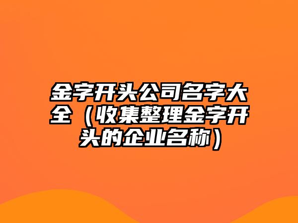 金字开头公司名字大全（收集整理金字开头的企业名称）