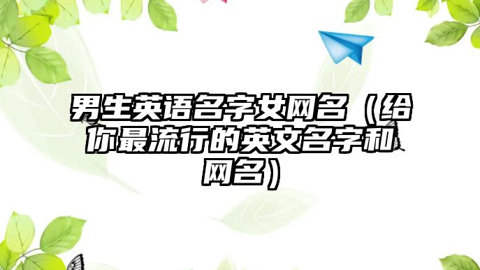 男生英语名字女网名（给你最流行的英文名字和网名）