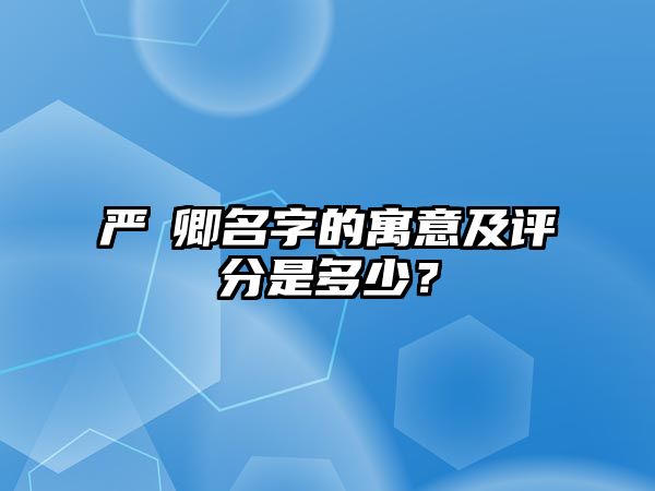 严玙卿名字的寓意及评分是多少？