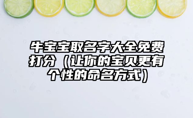 牛宝宝取名字大全免费打分（让你的宝贝更有个性的命名方式）