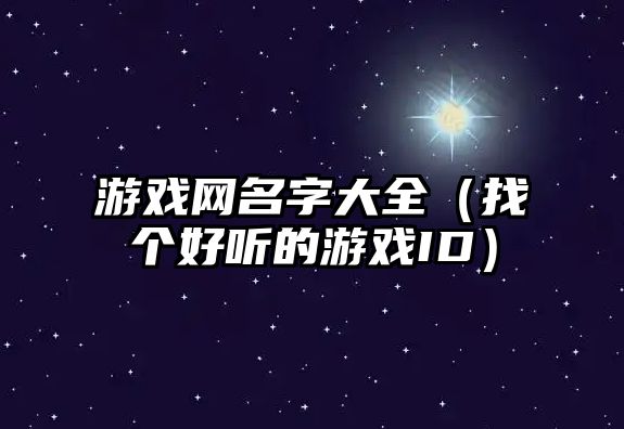 游戏网名字大全（找个好听的游戏ID）