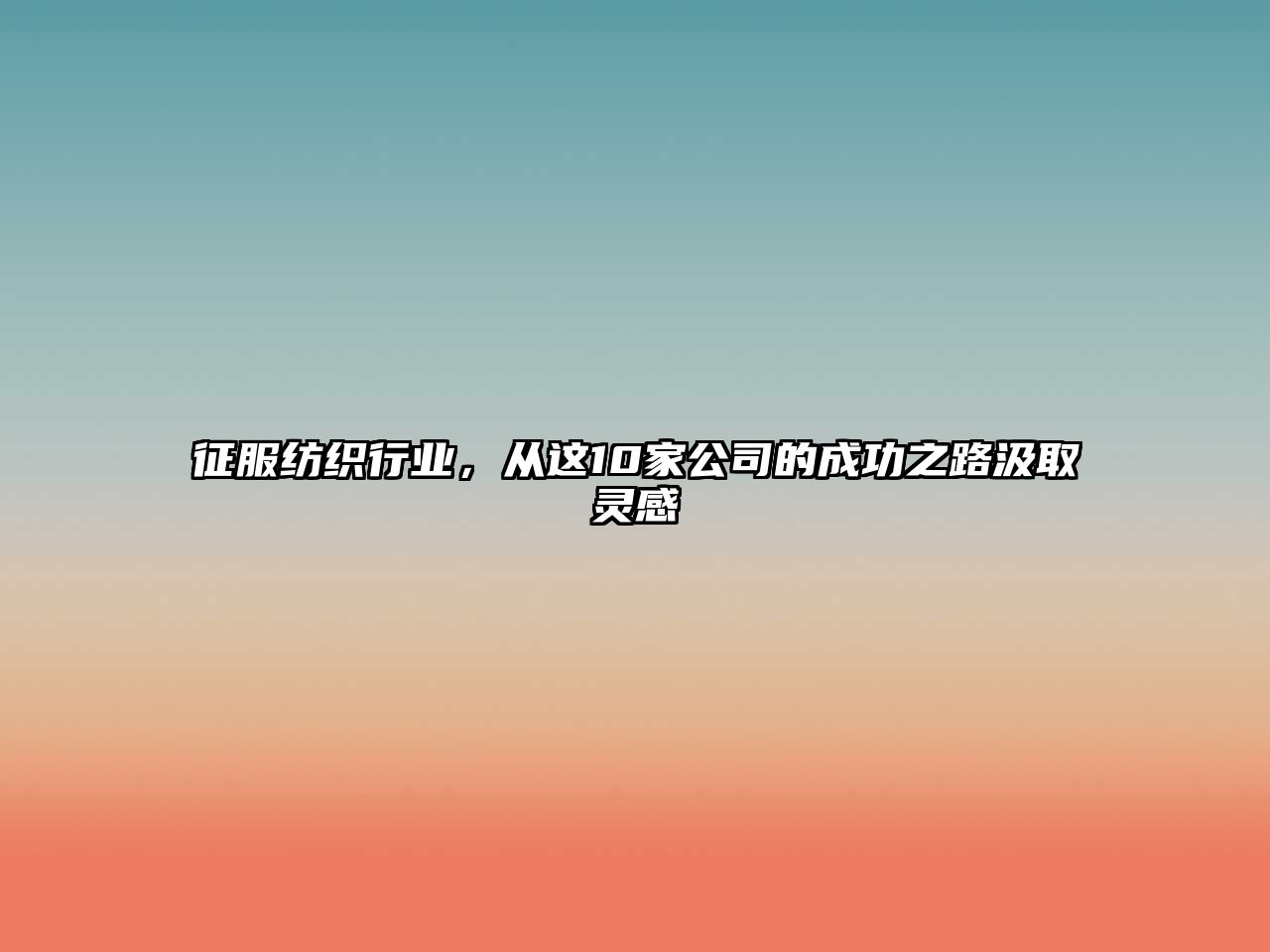 征服纺织行业，从这10家公司的成功之路汲取灵感