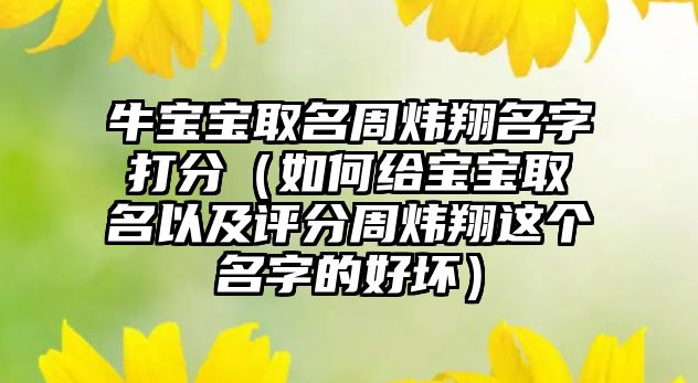 牛宝宝取名周炜翔名字打分（如何给宝宝取名以及评分周炜翔这个名字的好坏）