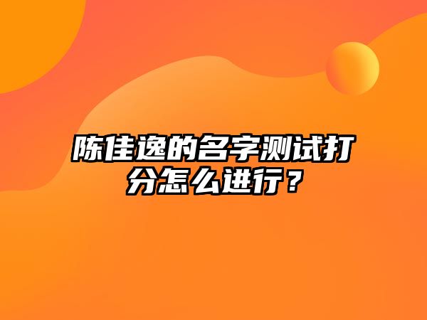 陈佳逸的名字测试打分怎么进行？